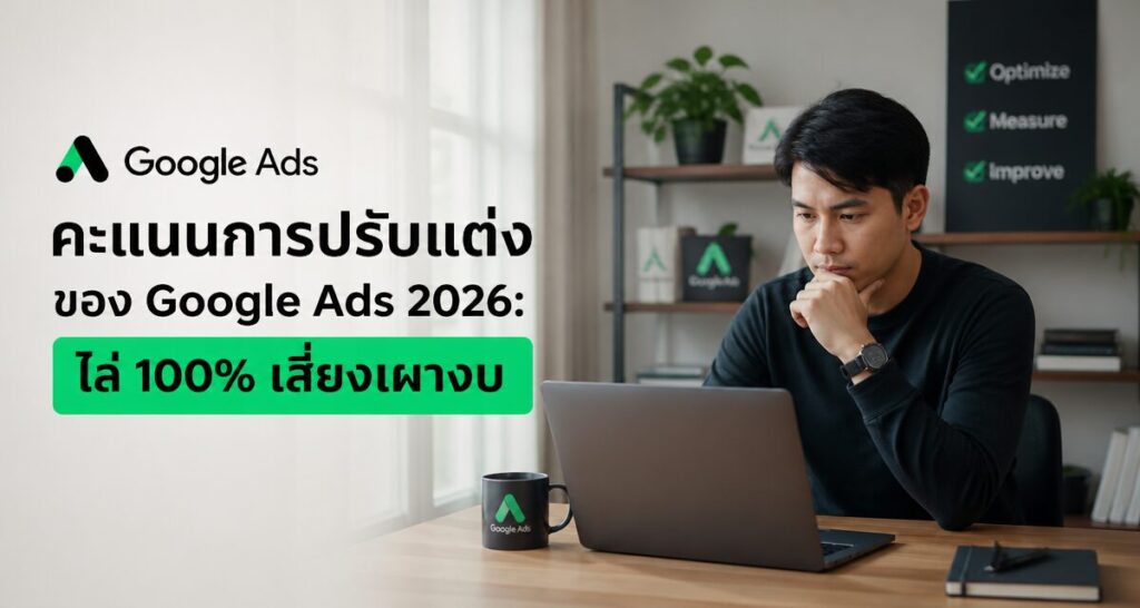 คะแนนการปรับแต่งของ Google Ads 2026: ไล่ 100% เสี่ยงเผางบ